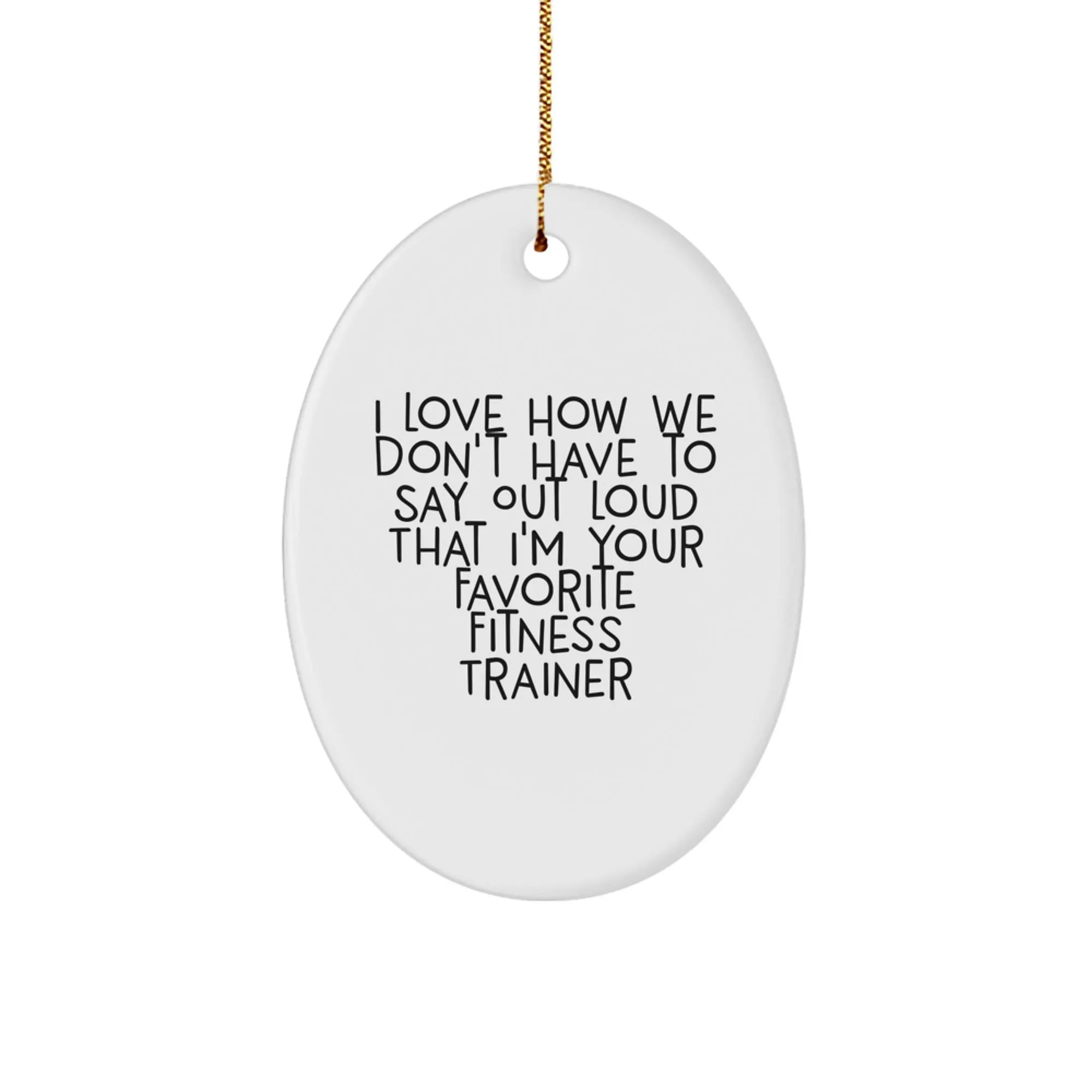 Trainer' - Women Christmas and Oval I'm Trainer Fitness Loud Special offers Love for Sleek and smooth Say Funny 'I to Your Ornament How Friends for Gifts That Have Men from Don't Out Fitness Favorite We